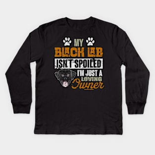 My Black Lab Isnt Spoiled Im Just A Loving Owner Kids Long Sleeve T-Shirt